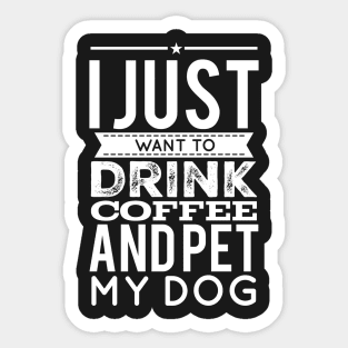 I just want to drink coffee and pet my dog Sticker